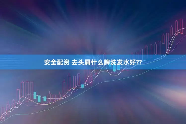 安全配资 去头屑什么牌洗发水好??