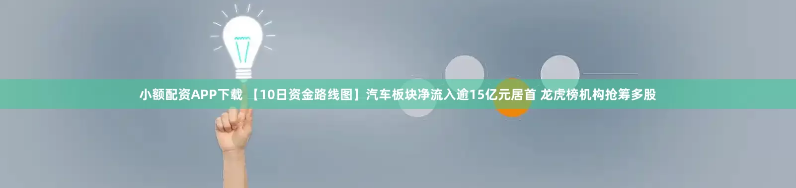 小额配资APP下载 【10日资金路线图】汽车板块净流入逾15亿元居首 龙虎榜机构抢筹多股